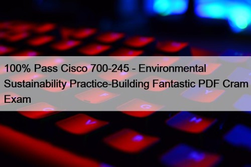 100% Pass Cisco 700-245 - Environmental Sustainability Practice-Building ...